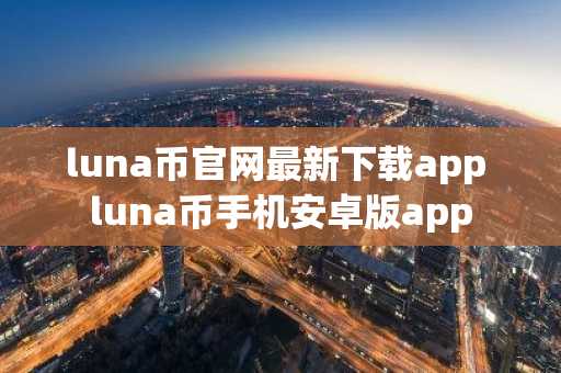 luna币官网最新下载app luna币手机安卓版app
