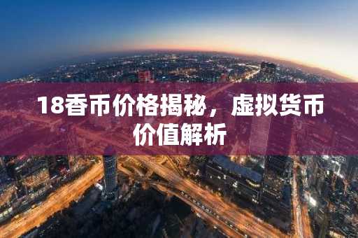 18香币价格揭秘，虚拟货币价值解析