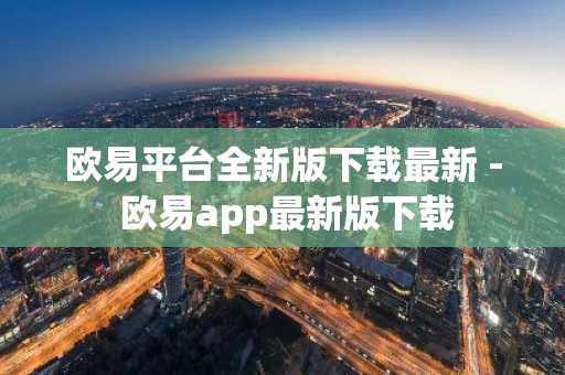 欧易平台全新版下载最新 - 欧易app最新版下载