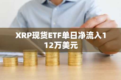 XRP现货ETF单日净流入112万美元