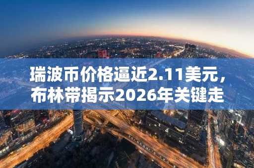 瑞波币价格逼近2.11美元，布林带揭示2026年关键走势，币安交易所最新地址助你把握机会