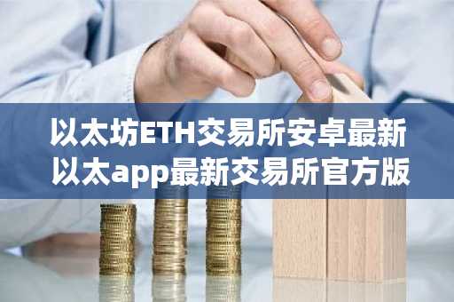 以太坊ETH交易所安卓最新 以太app最新交易所官方版