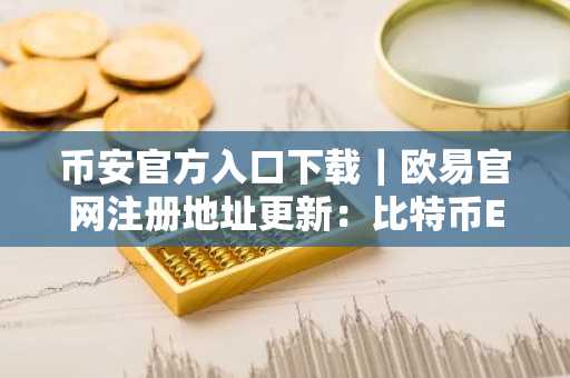 币安官方入口下载｜欧易官网注册地址更新：比特币ETF资金流出背后市场趋势解析