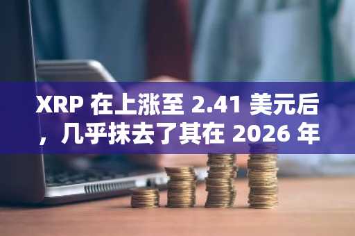 XRP 在上涨至 2.41 美元后，几乎抹去了其在 2026 年的涨幅。