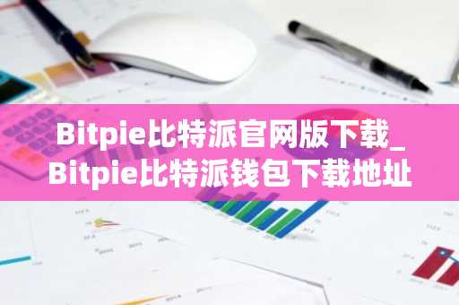 Bitpie比特派官网版下载_Bitpie比特派钱包下载地址