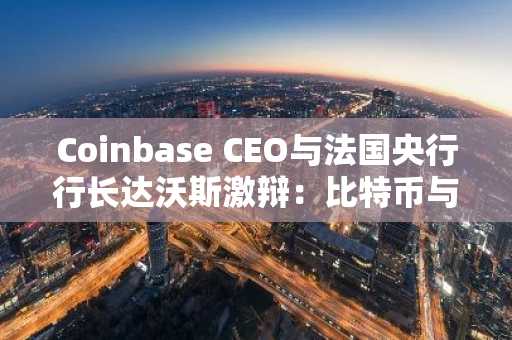 Coinbase CEO与法国央行行长达沃斯激辩：比特币与稳定币之争