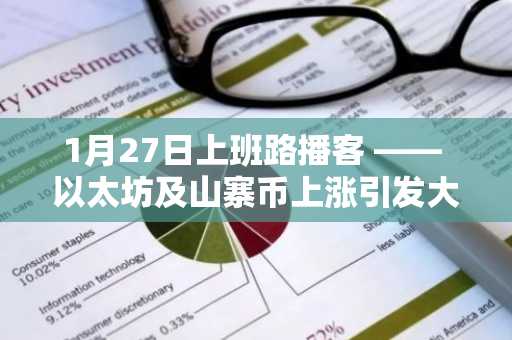 1月27日上班路播客 —— 以太坊及山寨币上涨引发大规模清算潮……比特币巨鲸转账拉响“警报”
