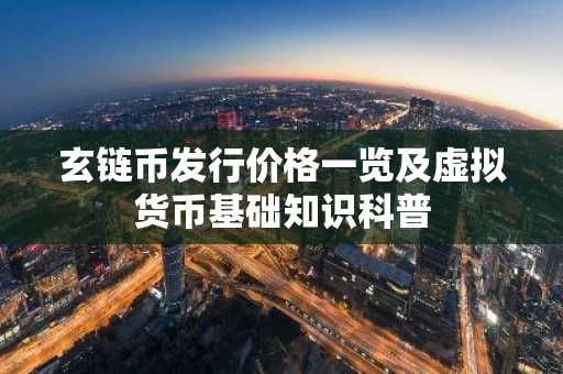 玄链币发行价格一览及虚拟货币基础知识科普