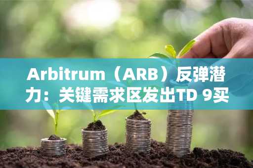 Arbitrum（ARB）反弹潜力：关键需求区发出TD 9买入信号