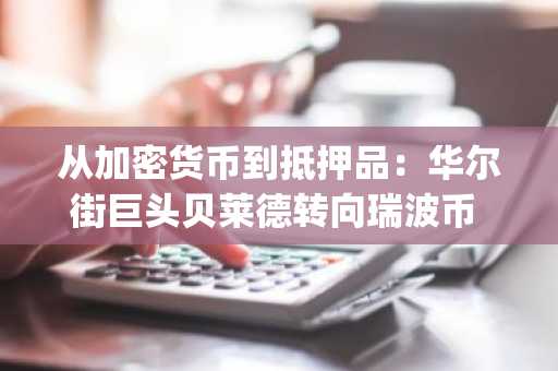 从加密货币到抵押品：华尔街巨头贝莱德转向瑞波币 (RLUSD)