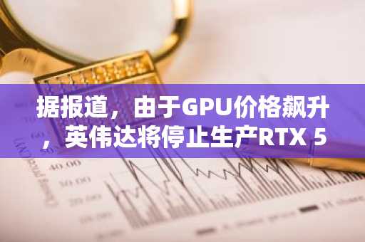 据报道，由于GPU价格飙升，英伟达将停止生产RTX 5070 Ti和5060 Ti 16GB显卡。