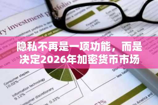 隐私不再是一项功能，而是决定2026年加密货币市场格局走向的关键所在。