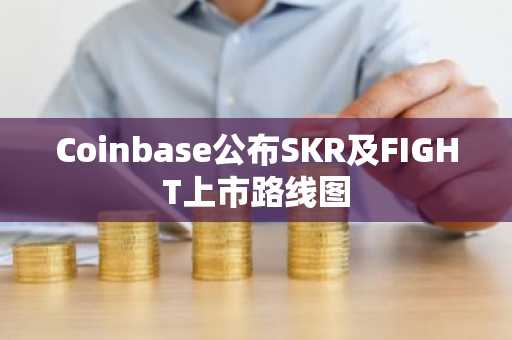 Coinbase公布SKR及FIGHT上市路线图