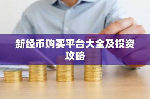 新经币购买平台大全及投资攻略