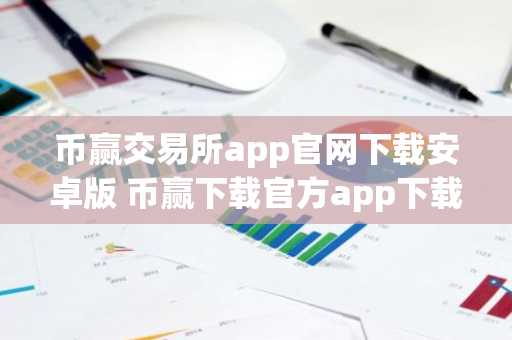 币赢交易所app官网下载安卓版 币赢下载官方app下载
