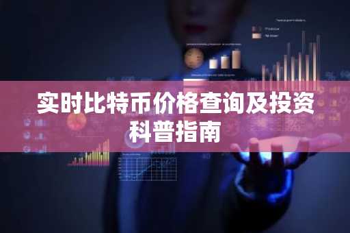 实时比特币价格查询及投资科普指南