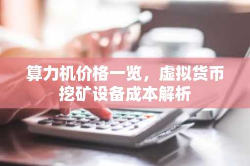 算力机价格一览，虚拟货币挖矿设备成本解析