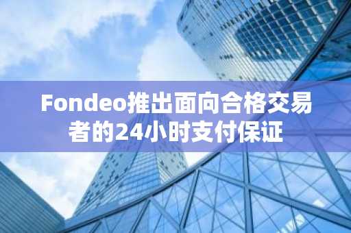 Fondeo推出面向合格交易者的24小时支付保证