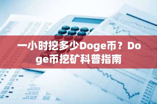 一小时挖多少Doge币？Doge币挖矿科普指南