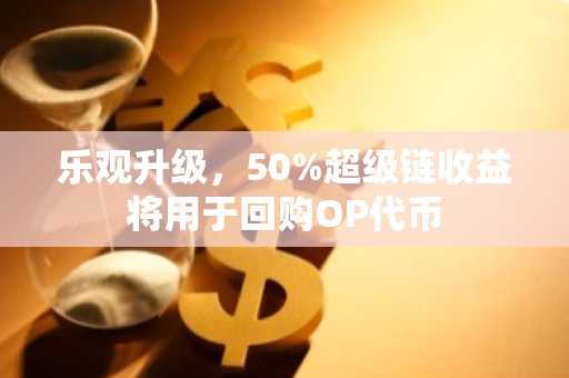 乐观升级，50%超级链收益将用于回购OP代币