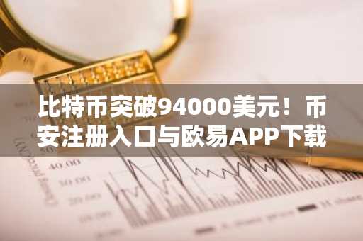 比特币突破94000美元！币安注册入口与欧易APP下载助你把握2026市场趋势
