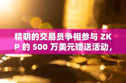 精明的交易员争相参与 ZKP 的 500 万美元赠送活动，而 XRP 和 TON 价格出现剧烈波动。