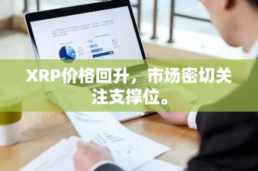 XRP价格回升，市场密切关注支撑位。