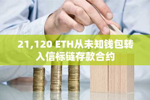 21,120 ETH从未知钱包转入信标链存款合约