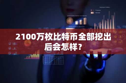 2100万枚比特币全部挖出后会怎样？
