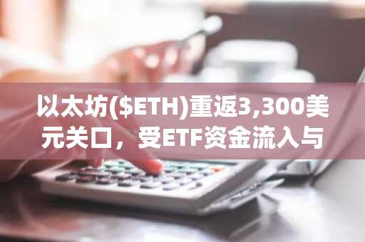以太坊($ETH)重返3,300美元关口，受ETF资金流入与V神2026路线图提振