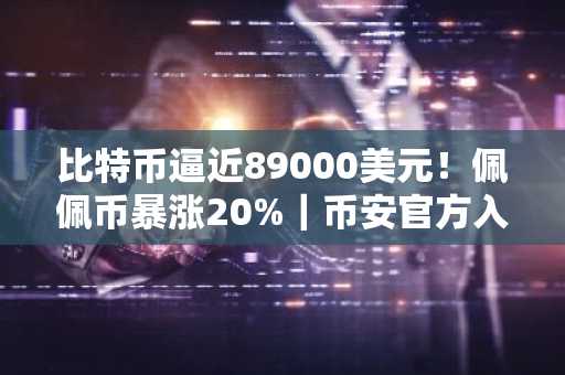 比特币逼近89000美元！佩佩币暴涨20%｜币安官方入口下载快速注册