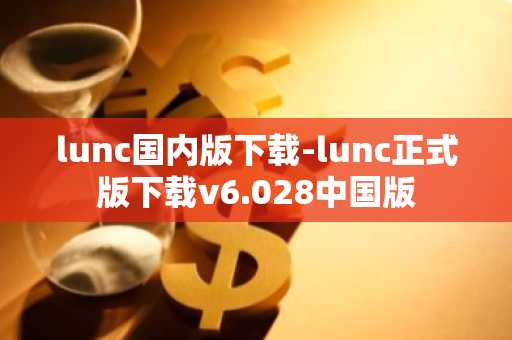 lunc国内版下载-lunc正式版下载v6.028中国版