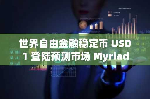世界自由金融稳定币 USD1 登陆预测市场 Myriad