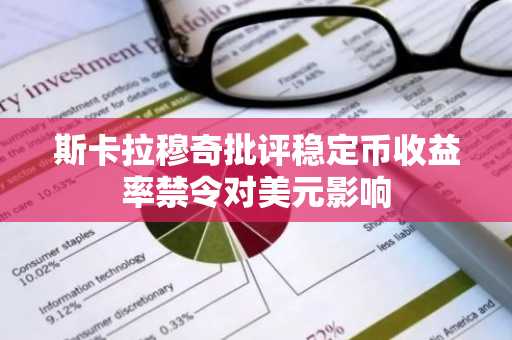 斯卡拉穆奇批评稳定币收益率禁令对美元影响