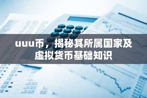 uuu币，揭秘其所属国家及虚拟货币基础知识
