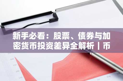 新手必看：股票、债券与加密货币投资差异全解析｜币安官方网注册入口下载最新地址