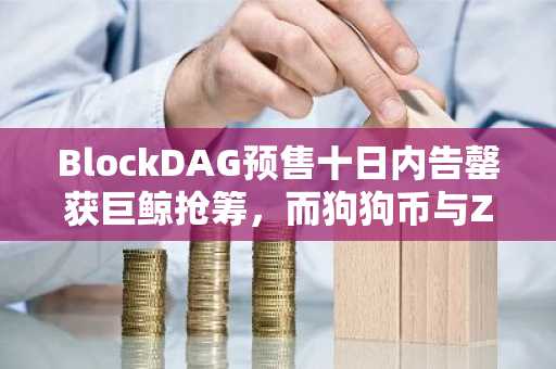 BlockDAG预售十日内告罄获巨鲸抢筹，而狗狗币与Zcash价格在2026年走势承压