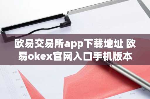 欧易交易所app下载地址 欧易okex官网入口手机版本
