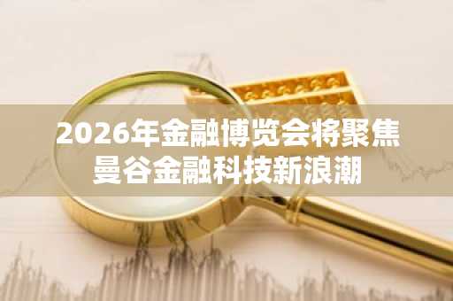2026年金融博览会将聚焦曼谷金融科技新浪潮