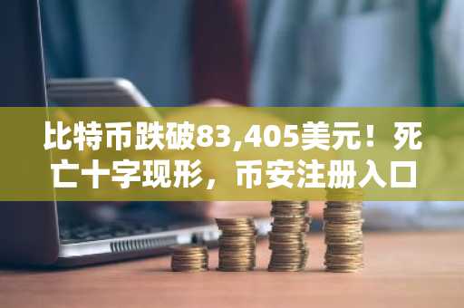 比特币跌破83,405美元！死亡十字现形，币安注册入口助你把握行情