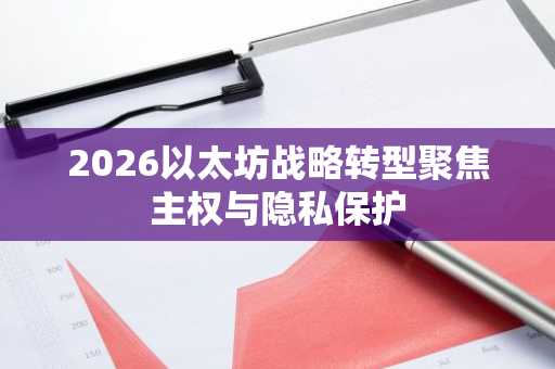 2026以太坊战略转型聚焦主权与隐私保护