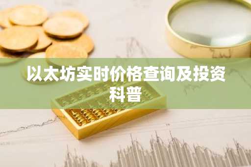 以太坊实时价格查询及投资科普