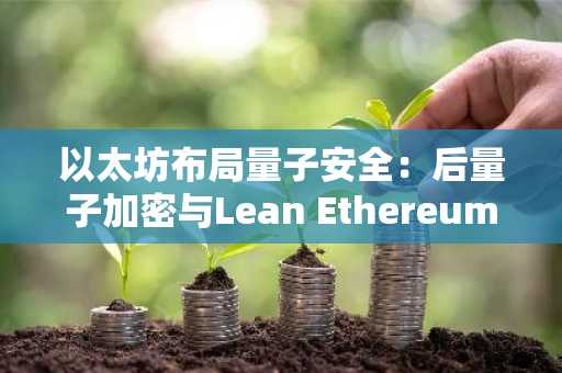 以太坊布局量子安全：后量子加密与Lean Ethereum路线图全解析｜币安官方网注册入口