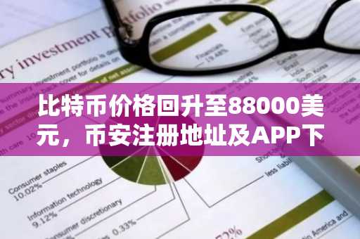 比特币价格回升至88000美元，币安注册地址及APP下载入口更新
